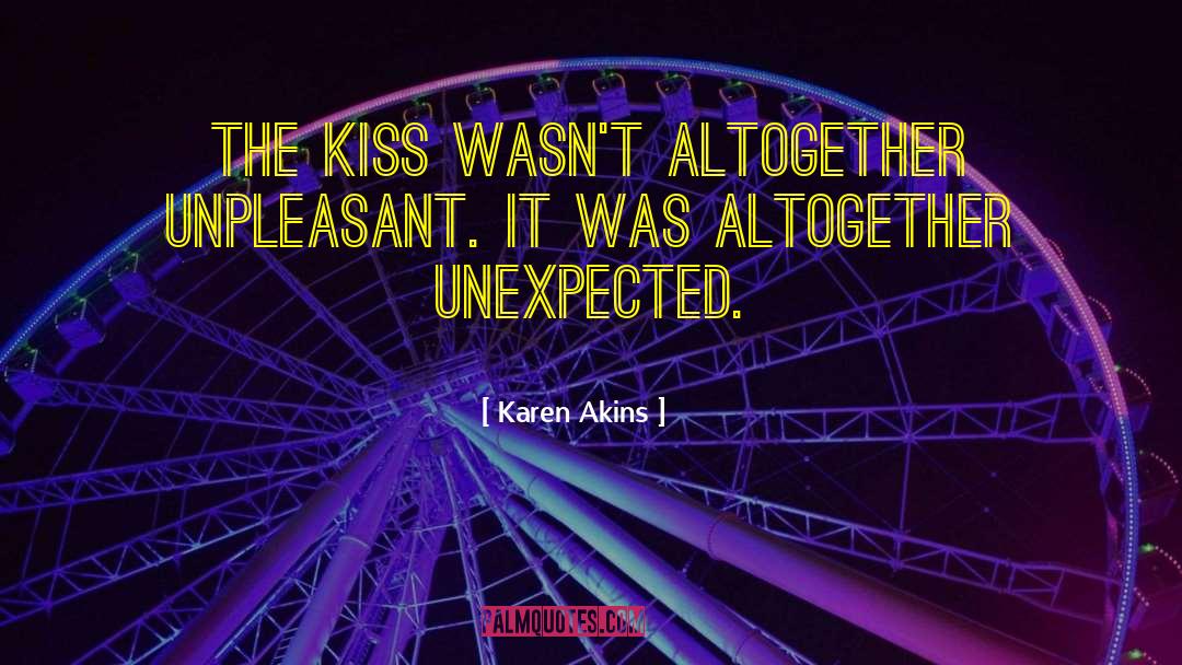 Karen Akins Quotes: The kiss wasn't altogether unpleasant.