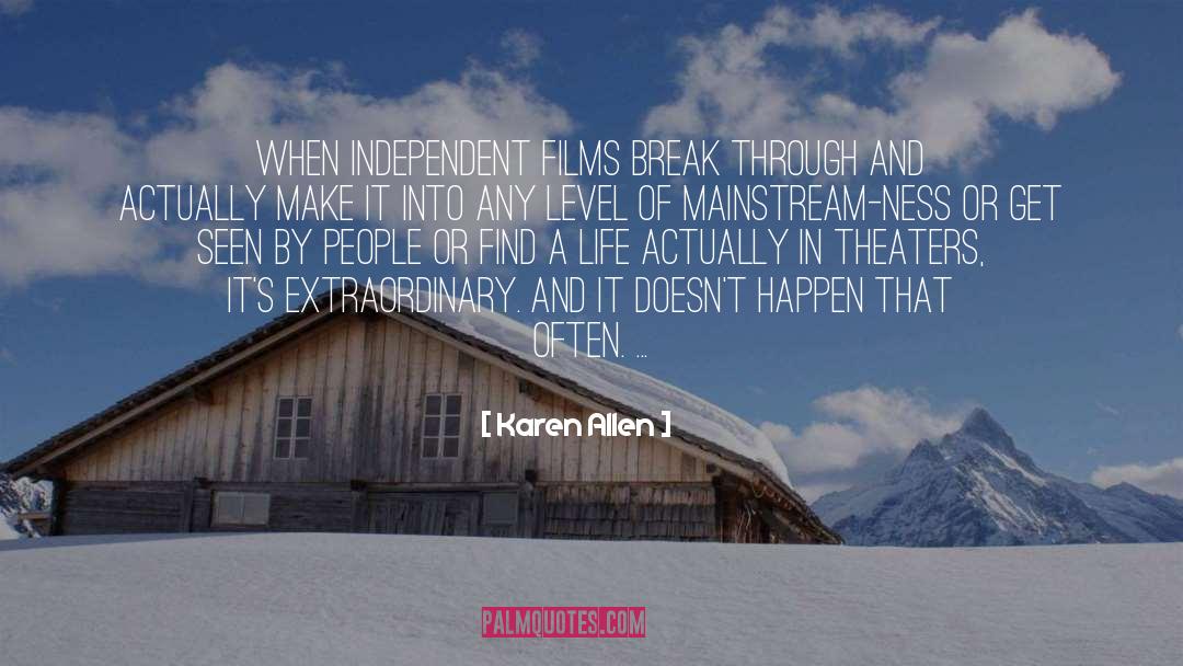 Karen Allen Quotes: When independent films break through