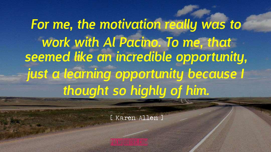 Karen Allen Quotes: For me, the motivation really