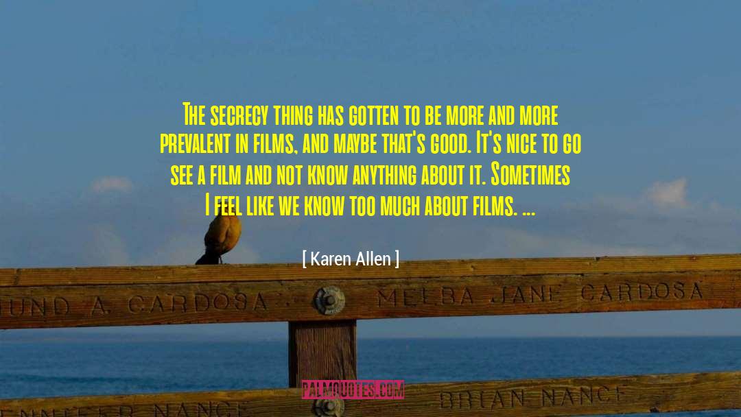 Karen Allen Quotes: The secrecy thing has gotten