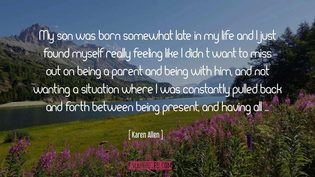 Karen Allen Quotes: My son was born somewhat