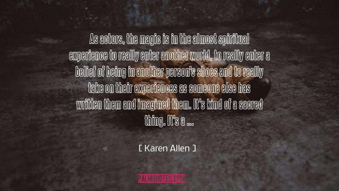 Karen Allen Quotes: As actors, the magic is