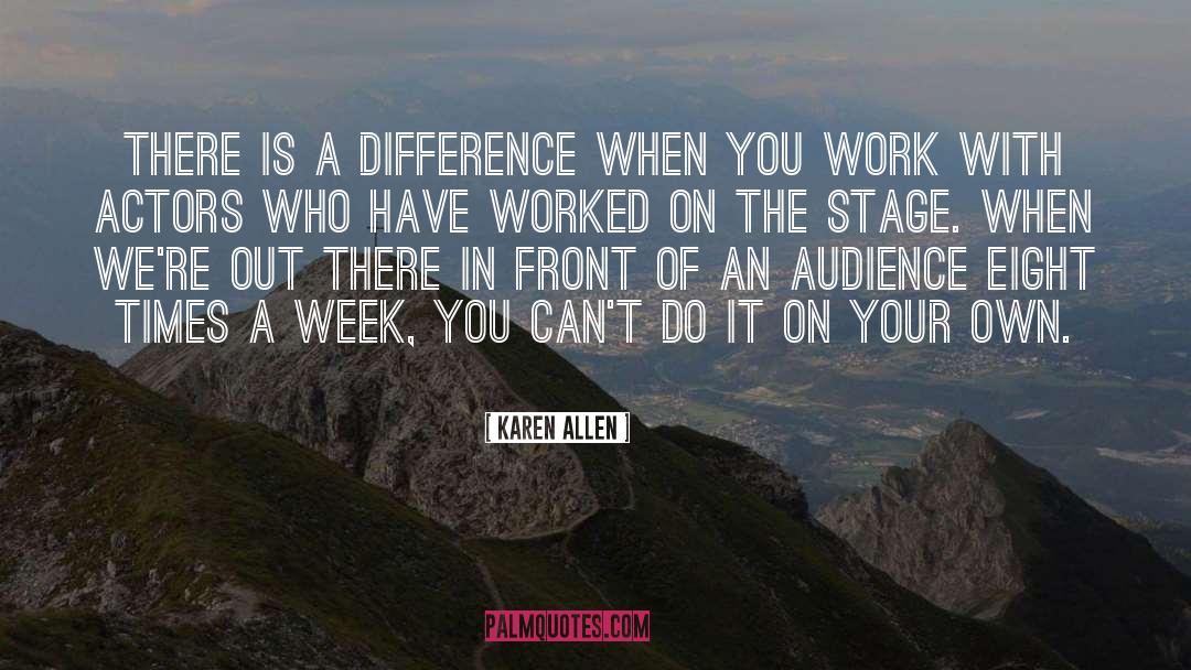 Karen Allen Quotes: There is a difference when