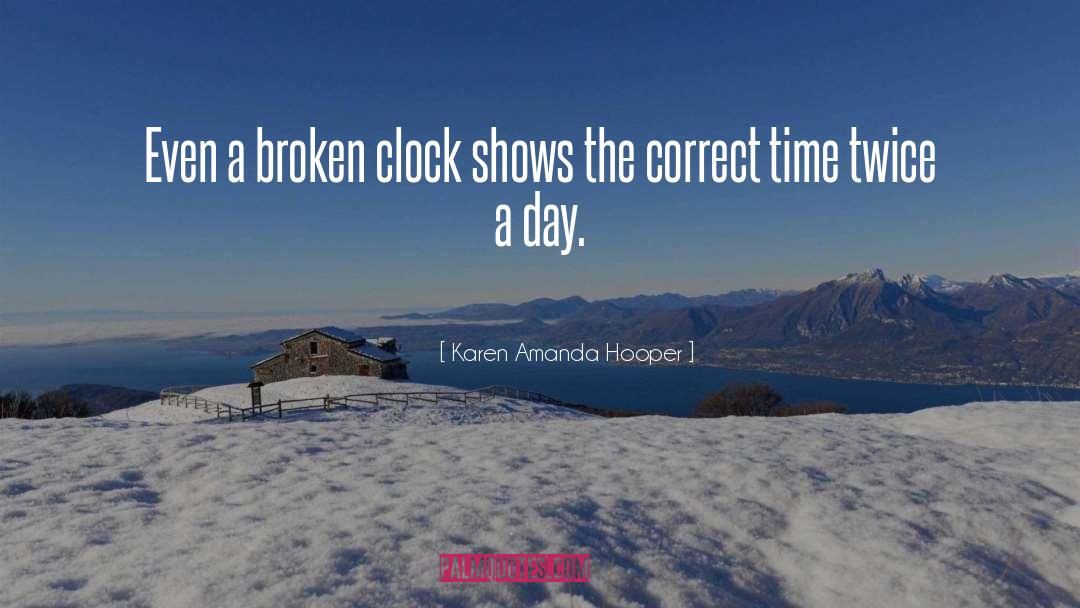 Karen Amanda Hooper Quotes: Even a broken clock shows