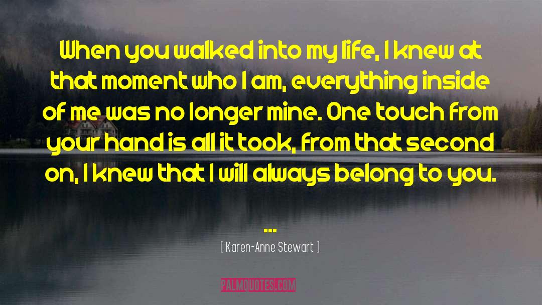 Karen-Anne Stewart Quotes: When you walked into my