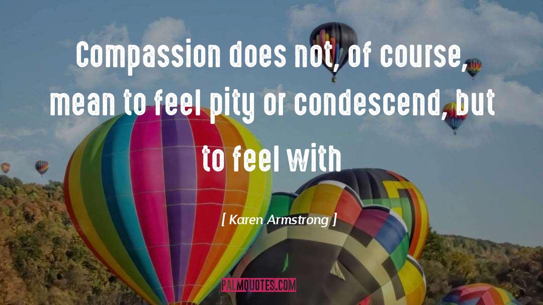 Karen Armstrong Quotes: Compassion does not, of course,