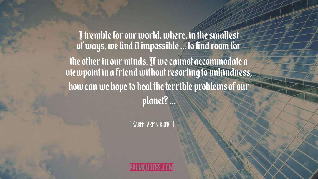 Karen Armstrong Quotes: I tremble for our world,