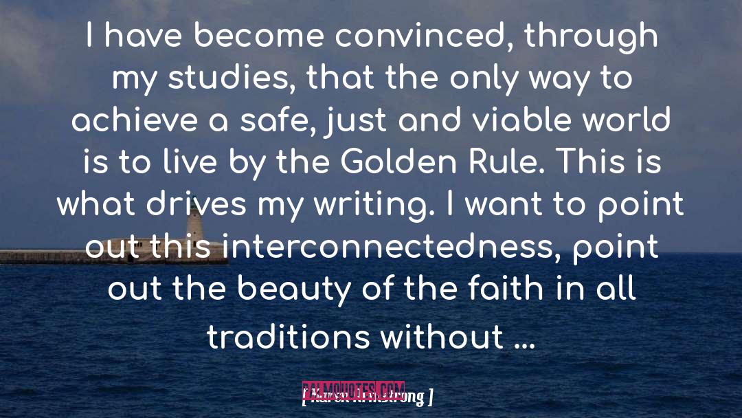 Karen Armstrong Quotes: I have become convinced, through