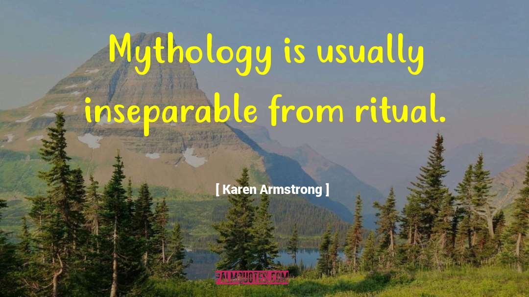 Karen Armstrong Quotes: Mythology is usually inseparable from