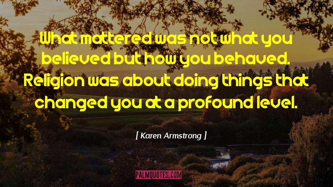Karen Armstrong Quotes: What mattered was not what