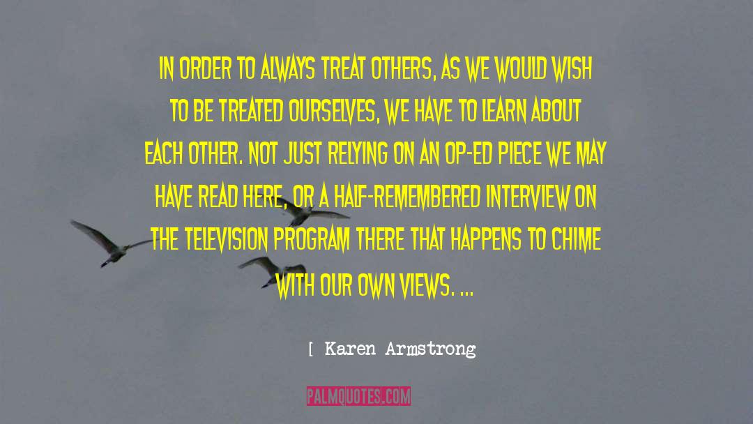 Karen Armstrong Quotes: In order to always treat