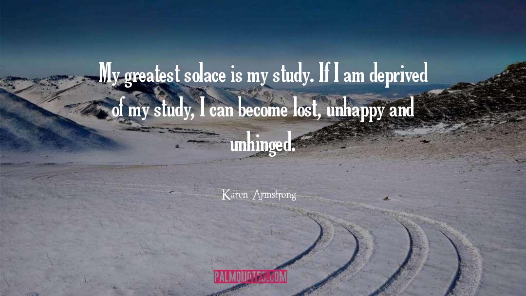 Karen Armstrong Quotes: My greatest solace is my