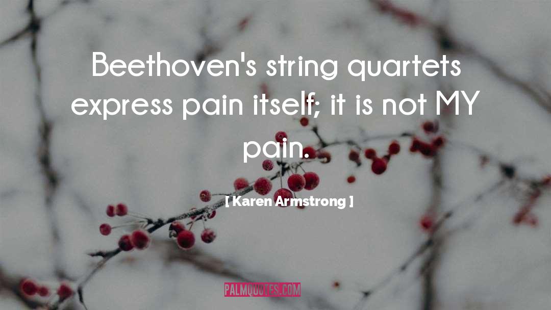 Karen Armstrong Quotes: Beethoven's string quartets express pain