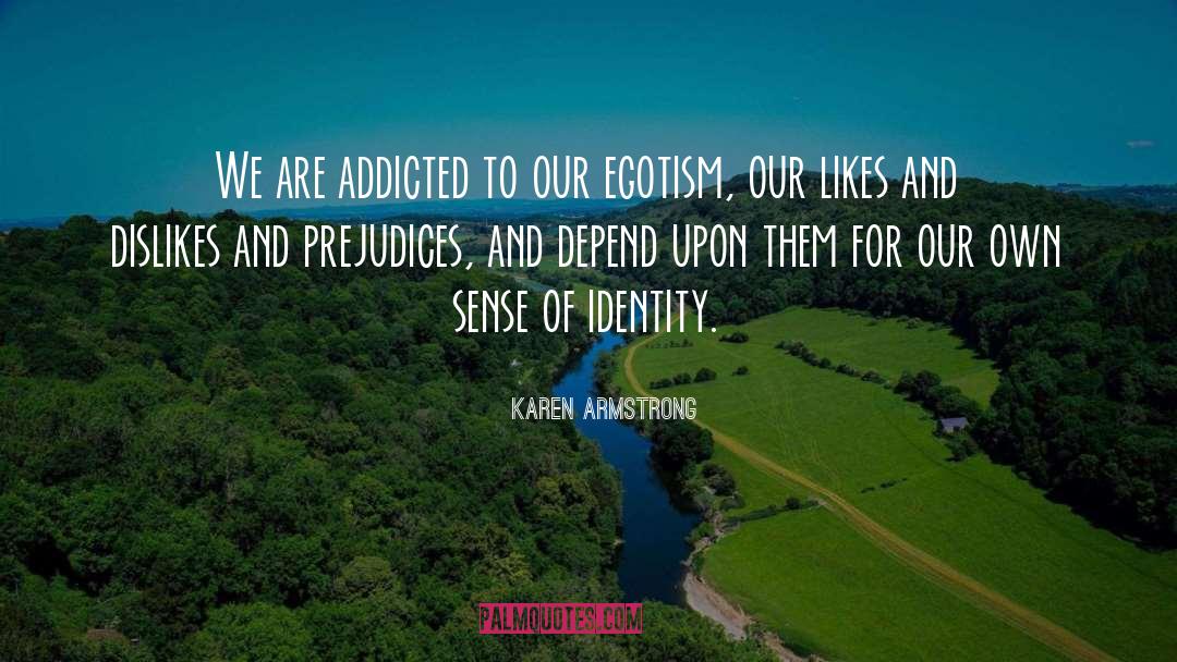 Karen Armstrong Quotes: We are addicted to our