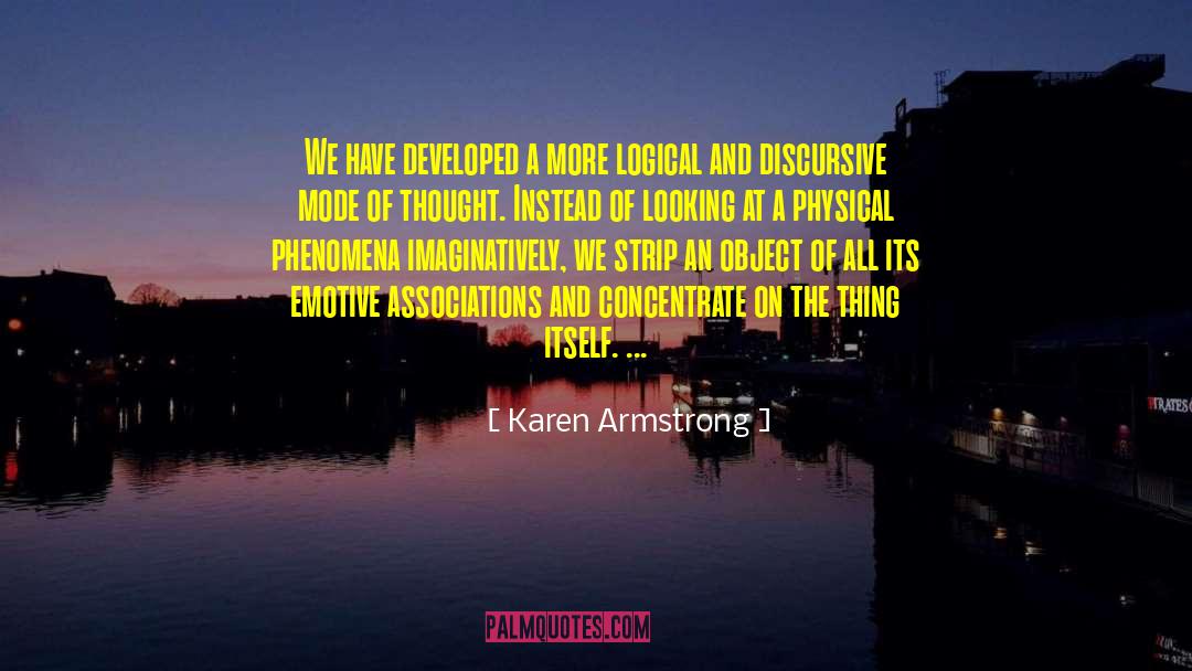 Karen Armstrong Quotes: We have developed a more