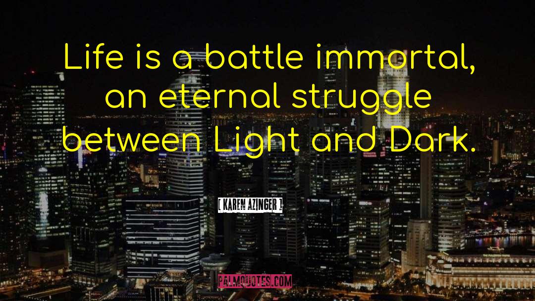 Karen Azinger Quotes: Life is a battle immortal,