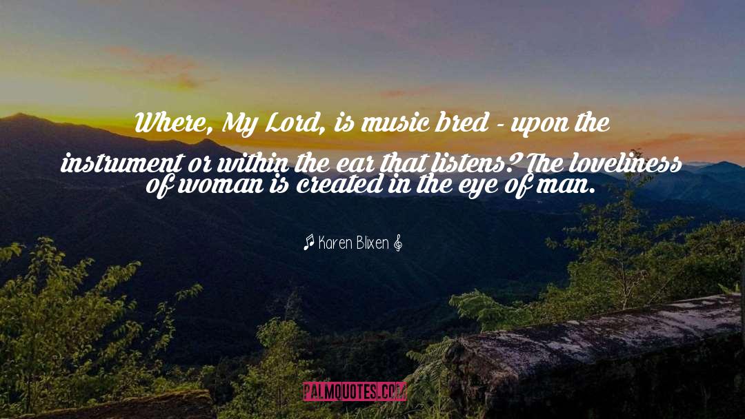 Karen Blixen Quotes: Where, My Lord, is music
