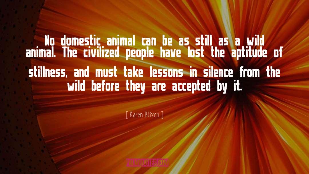 Karen Blixen Quotes: No domestic animal can be