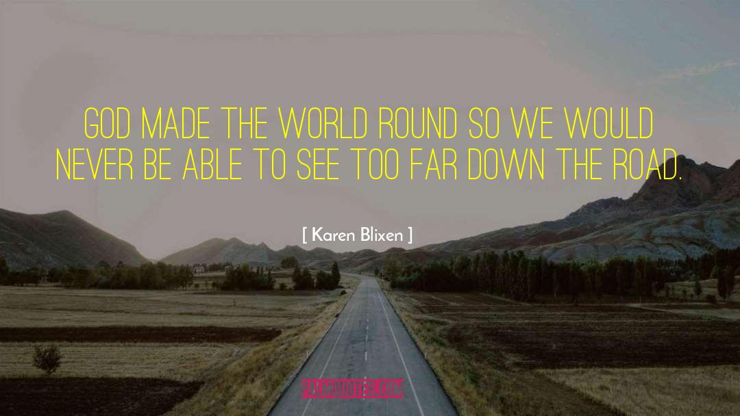 Karen Blixen Quotes: God made the world round