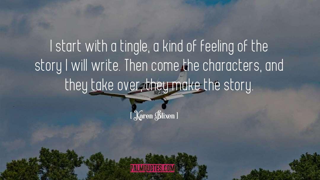 Karen Blixen Quotes: I start with a tingle,