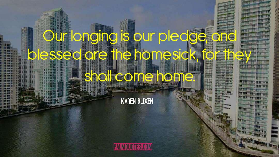 Karen Blixen Quotes: Our longing is our pledge,