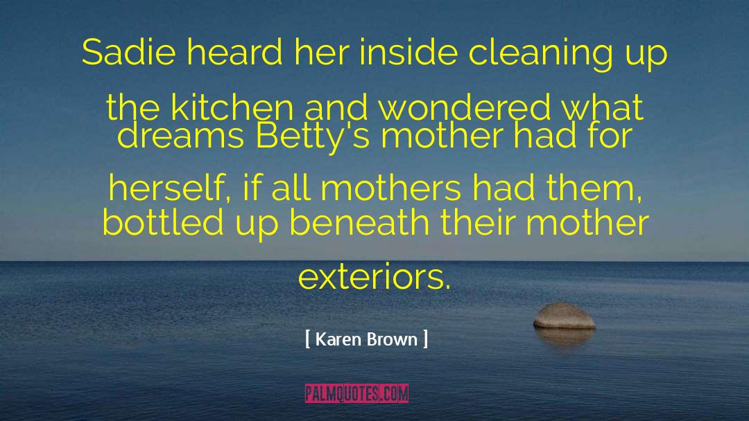 Karen Brown Quotes: Sadie heard her inside cleaning
