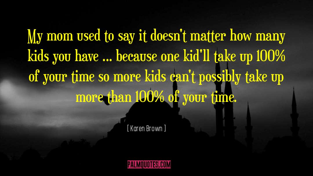 Karen Brown Quotes: My mom used to say