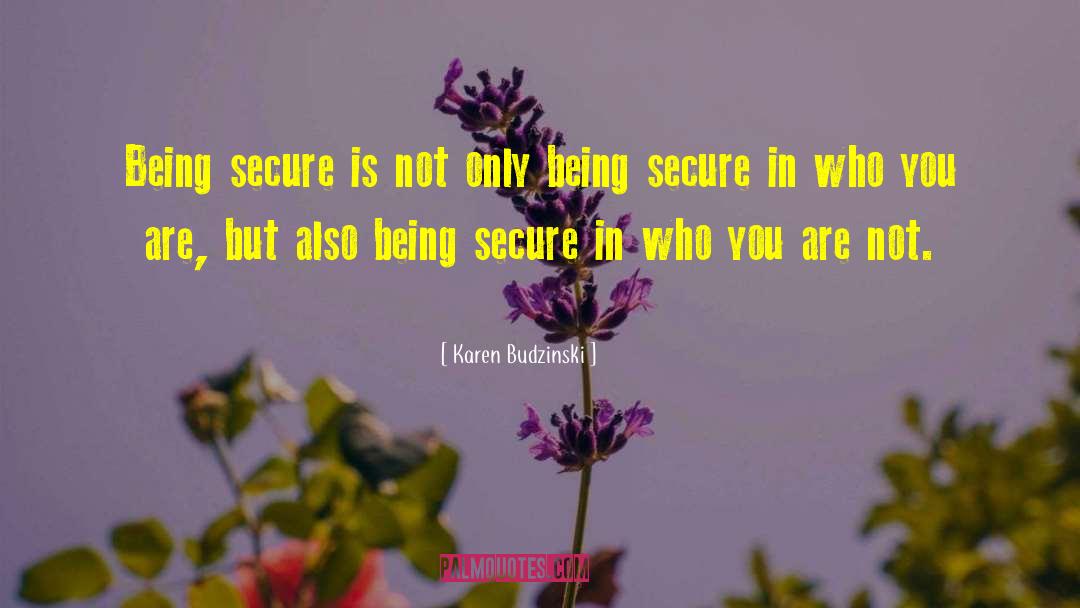 Karen Budzinski Quotes: Being secure is not only
