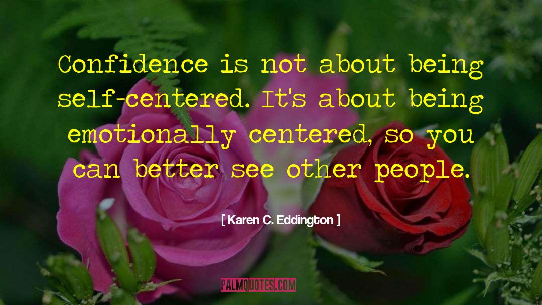 Karen C. Eddington Quotes: Confidence is not about being