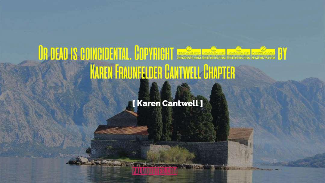 Karen Cantwell Quotes: Or dead is coincidental. Copyright