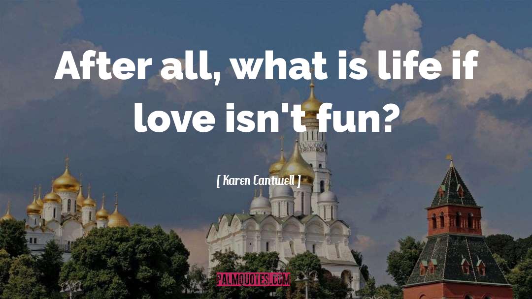 Karen Cantwell Quotes: After all, what is life