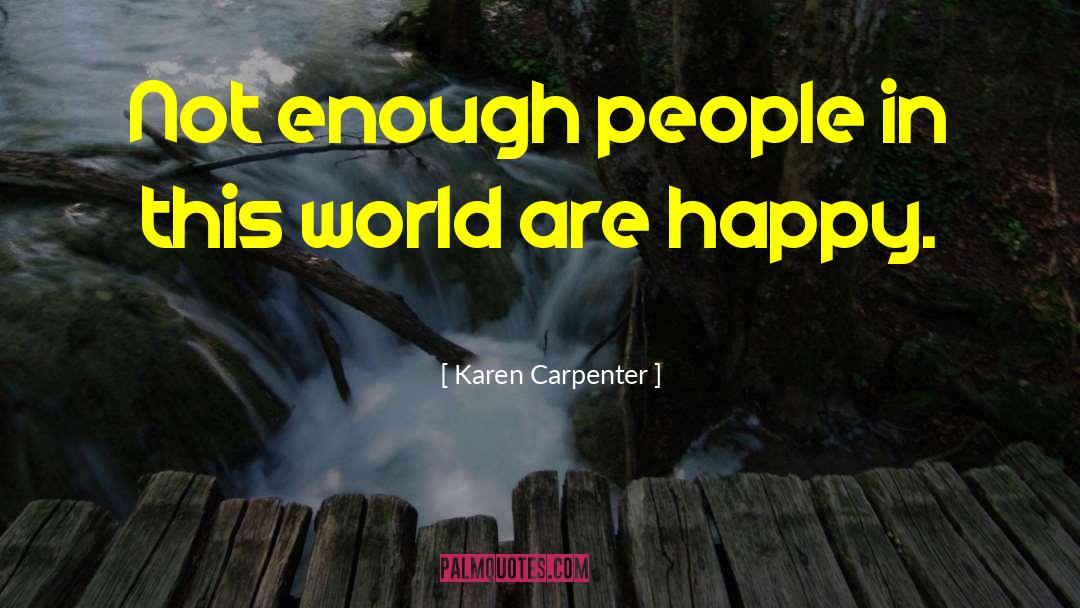 Karen Carpenter Quotes: Not enough people in this