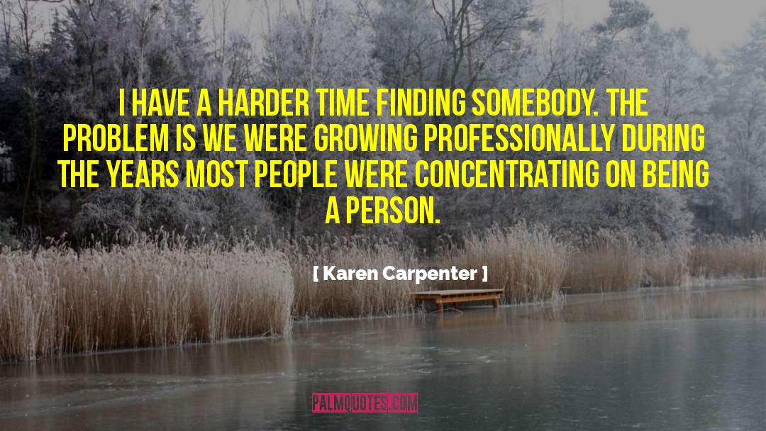Karen Carpenter Quotes: I have a harder time