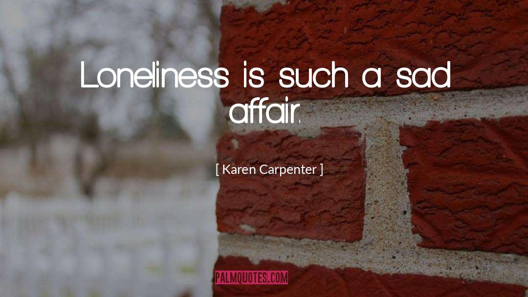Karen Carpenter Quotes: Loneliness is such a sad