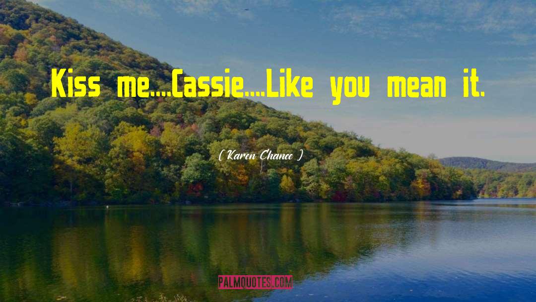 Karen Chance Quotes: Kiss me....Cassie....Like you mean it.