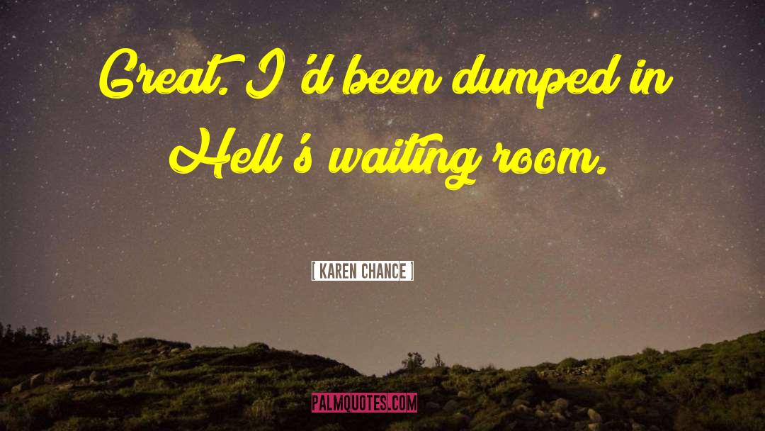 Karen Chance Quotes: Great. I'd been dumped in