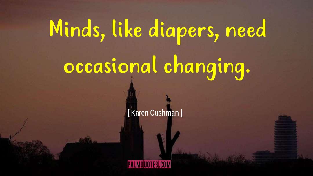 Karen Cushman Quotes: Minds, like diapers, need occasional