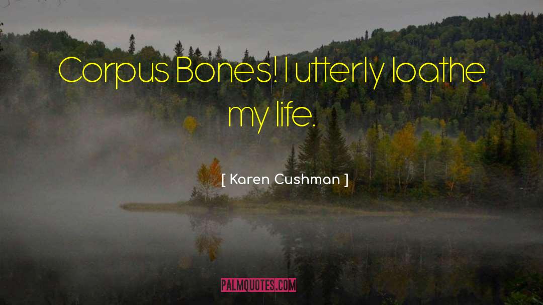 Karen Cushman Quotes: Corpus Bones! I utterly loathe