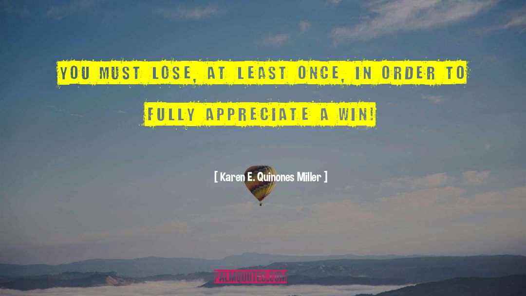 Karen E. Quinones Miller Quotes: You must lose, at least