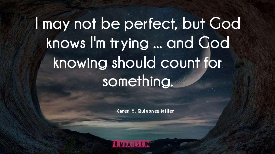 Karen E. Quinones Miller Quotes: I may not be perfect,