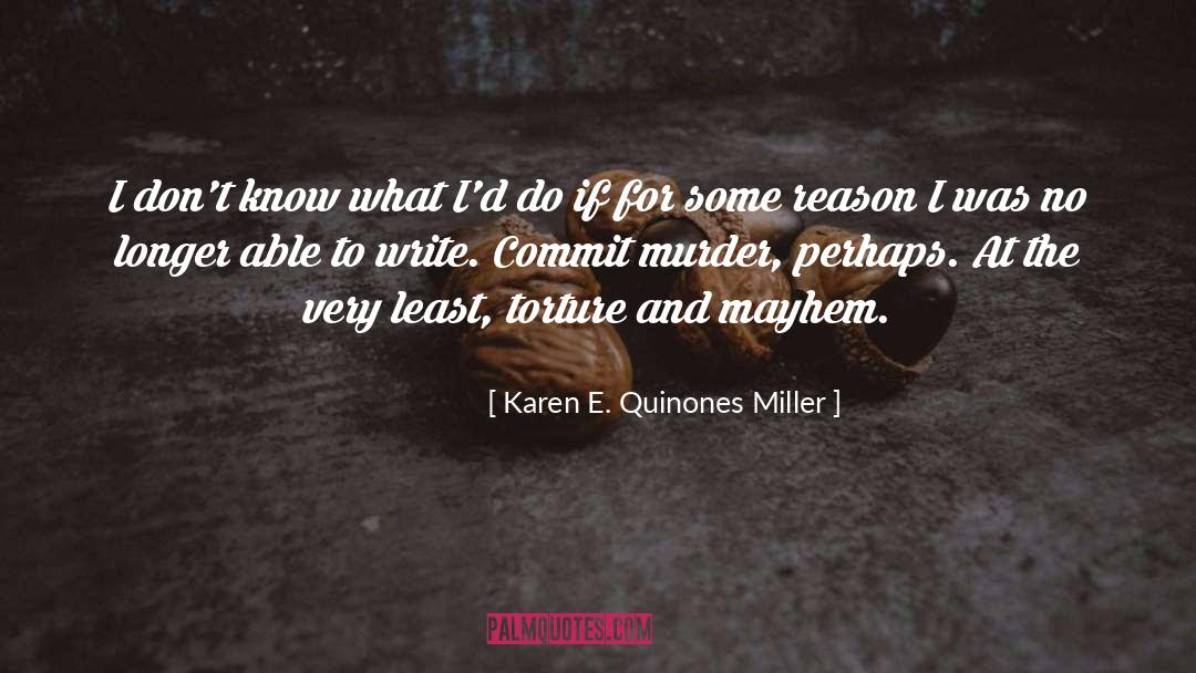 Karen E. Quinones Miller Quotes: I don't know what I'd