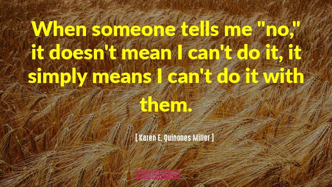 Karen E. Quinones Miller Quotes: When someone tells me 