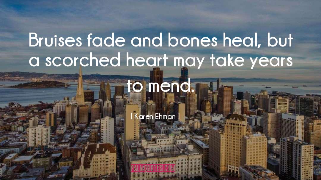 Karen Ehman Quotes: Bruises fade and bones heal,