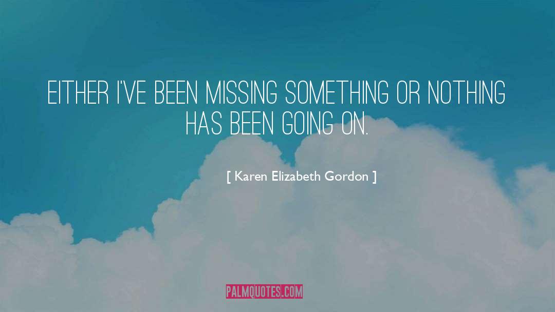 Karen Elizabeth Gordon Quotes: Either I've been missing something