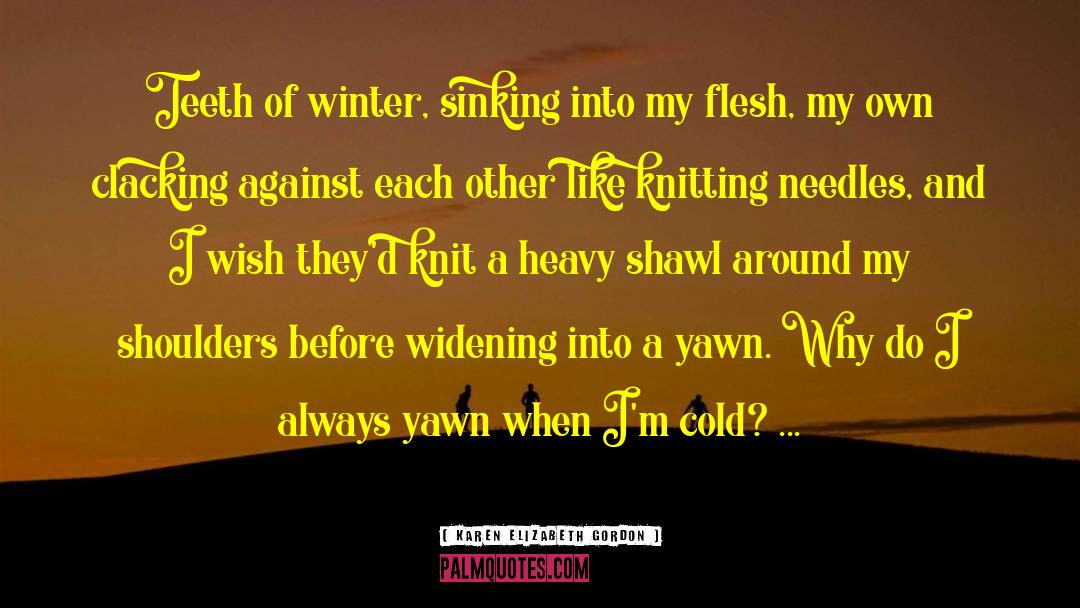 Karen Elizabeth Gordon Quotes: Teeth of winter, sinking into