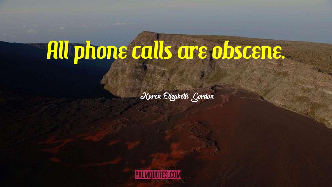 Karen Elizabeth Gordon Quotes: All phone calls are obscene.