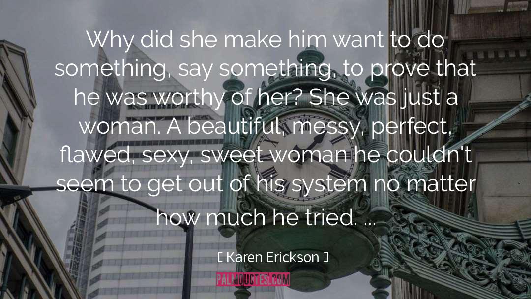 Karen  Erickson Quotes: Why did she make him