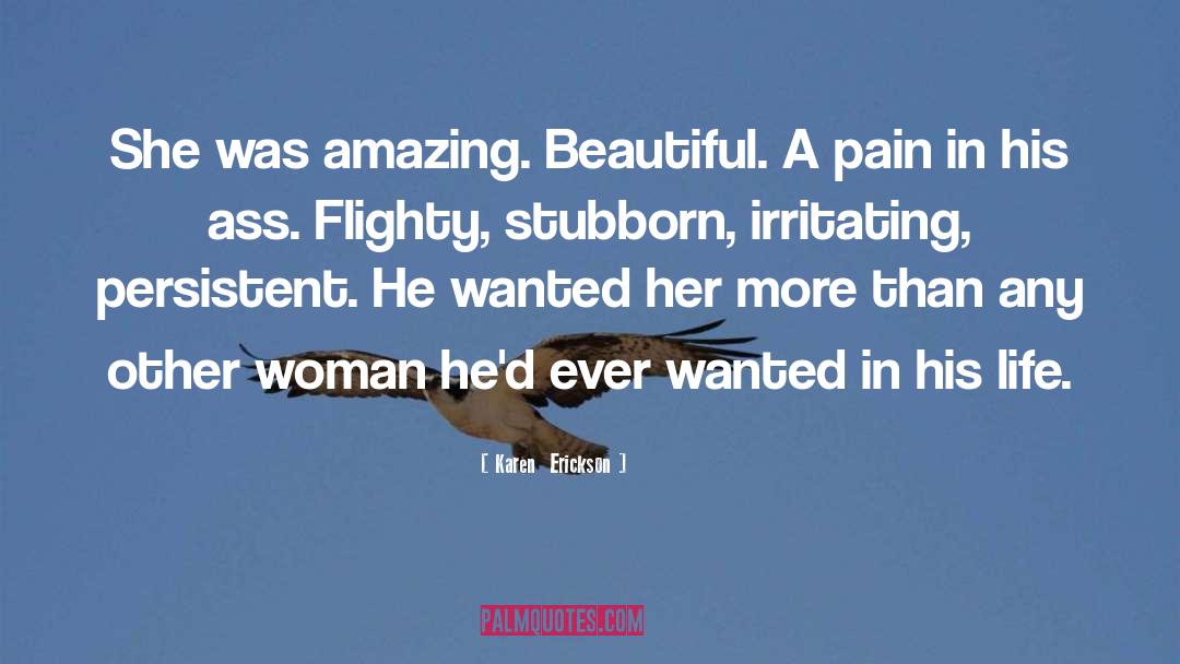 Karen  Erickson Quotes: She was amazing. Beautiful. A