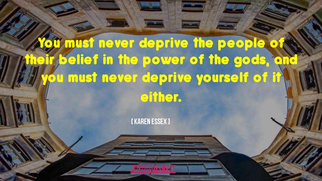 Karen Essex Quotes: You must never deprive the