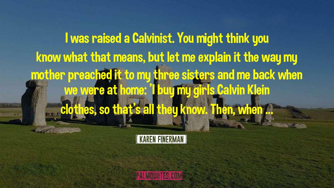 Karen Finerman Quotes: I was raised a Calvinist.
